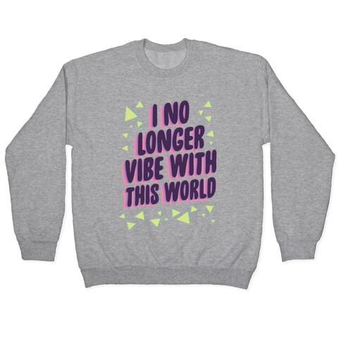 I No Longer Vibe With This World Pullover