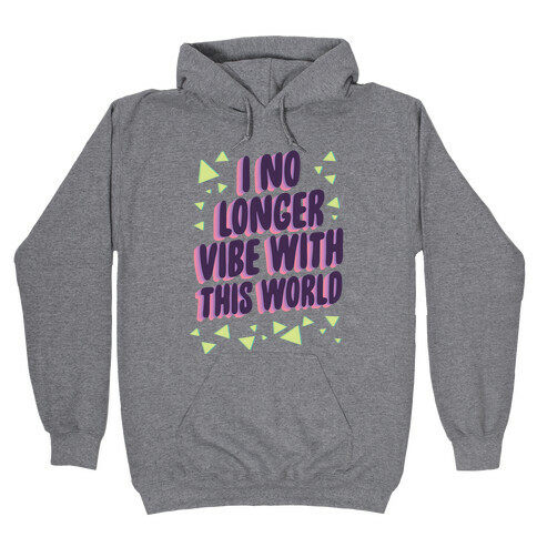 I No Longer Vibe With This World Hooded Sweatshirt