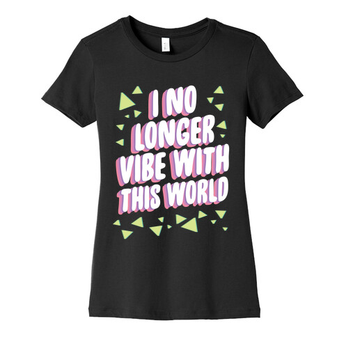 I No Longer Vibe With This World Womens T-Shirt