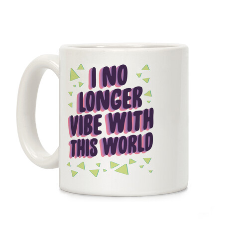 I No Longer Vibe With This World Coffee Mug