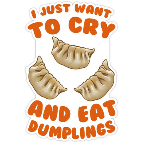 I Just Want To Cry And Eat Dumplings Die Cut Sticker