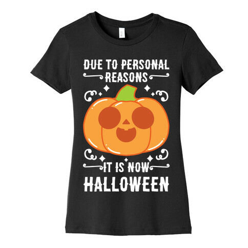 Due To Personal Reasons It Is Now Halloween Pumpkin (White Text) Womens T-Shirt