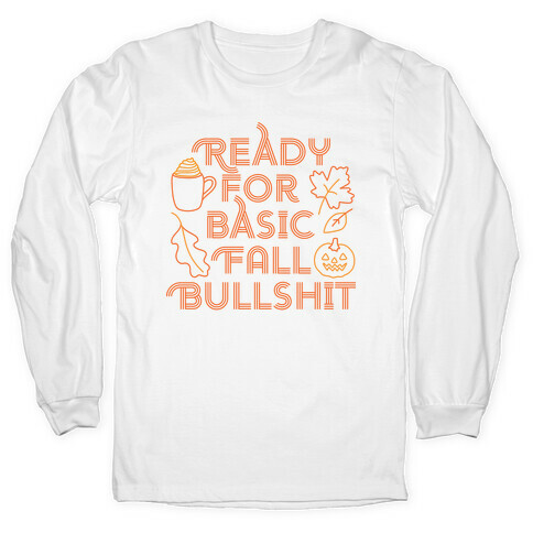 Ready For Basic Fall Bullshit Long Sleeve T-Shirt