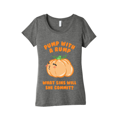 Pump With a Rump What Sins Will She Commit? Womens T-Shirt