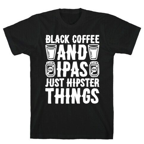 Black Coffee and IPAS Just Hipster Things T-Shirt