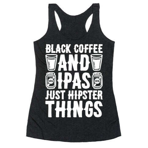 Black Coffee and IPAS Just Hipster Things Racerback Tank Top