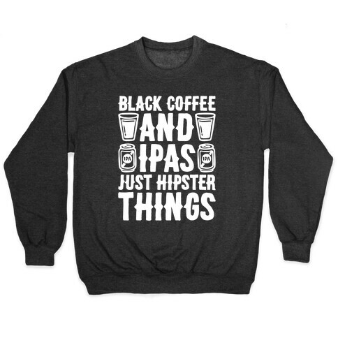 Black Coffee and IPAS Just Hipster Things Pullover