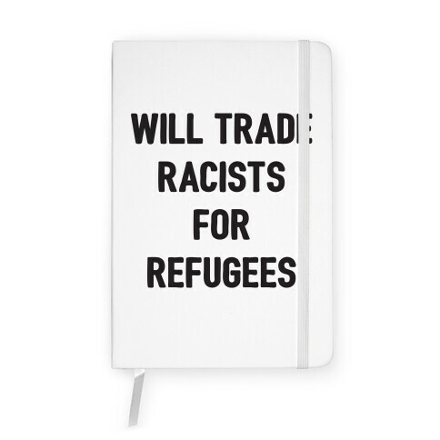 Will Trade Racists For Refugees Notebook