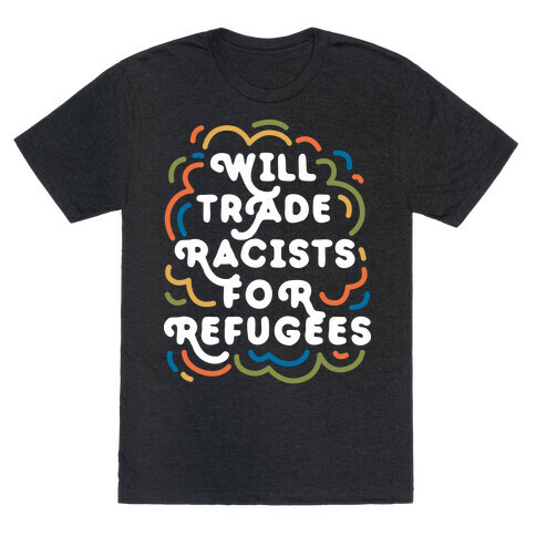 Will Trade Racists For Refugees T-Shirt