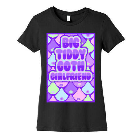 Big Tiddy Goth Girlfriend Womens T-Shirt