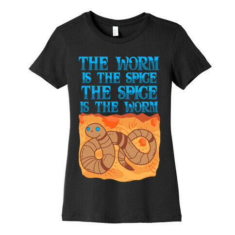 The Worm Is the Spice, the Spice Is the Worm Womens T-Shirt