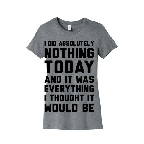 I Did Absolutely Nothing Today Womens T-Shirt