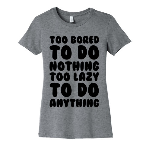 Too Bored To Do Nothing Too Lazy To Do Anything Womens T-Shirt