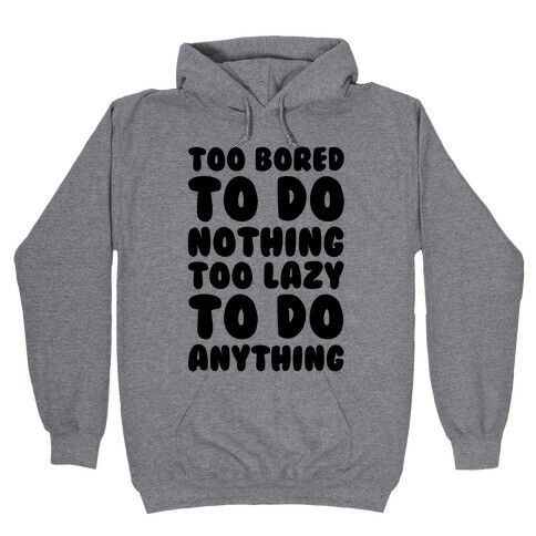 Too Bored To Do Nothing Too Lazy To Do Anything Hooded Sweatshirt