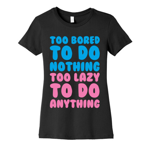 Too Bored To Do Nothing Too Lazy To Do Anything Womens T-Shirt