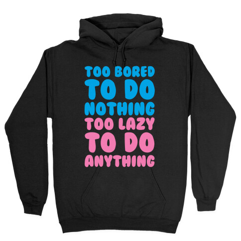 Too Bored To Do Nothing Too Lazy To Do Anything Hooded Sweatshirt