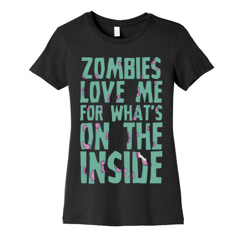 Zombies Love Me For What's On The Inside Womens T-Shirt