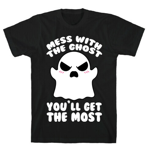 Mess With The Ghost You'll Get The Most T-Shirt