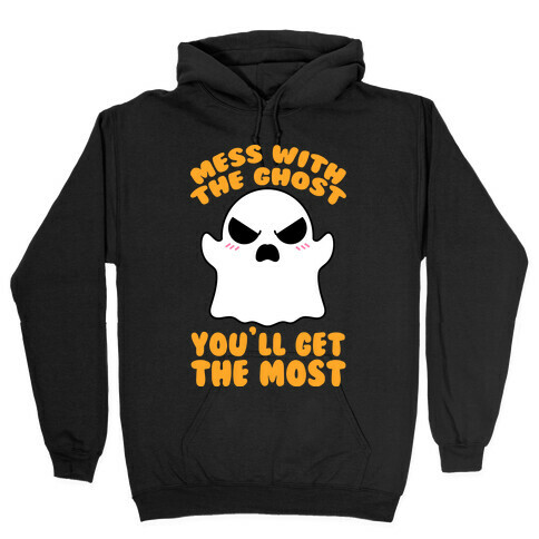 Mess With The Ghost You'll Get The Most Hooded Sweatshirt