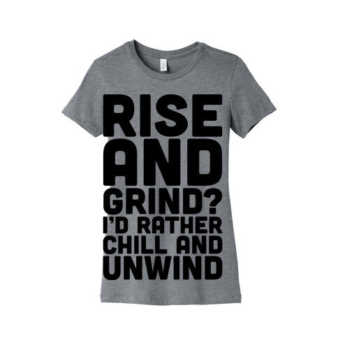 Rise And Grind I'd Rather Chill And Unwind Womens T-Shirt