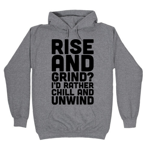 Rise And Grind I'd Rather Chill And Unwind Hooded Sweatshirt