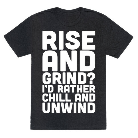 Rise And Grind I'd Rather Chill And Unwind T-Shirt