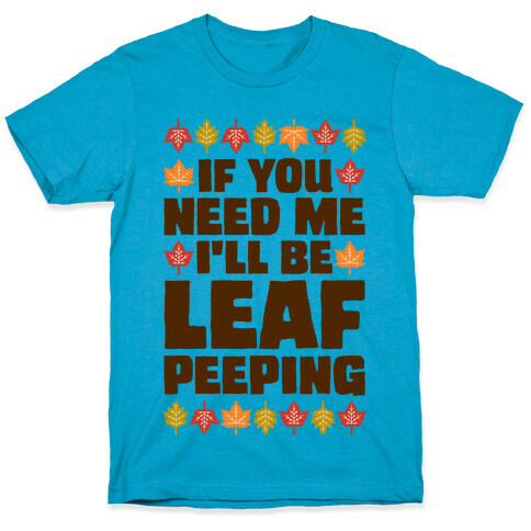 If You Need Me I'll Be Leaf Peeping  T-Shirt