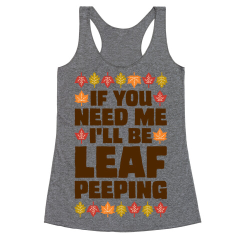If You Need Me I'll Be Leaf Peeping  Racerback Tank Top