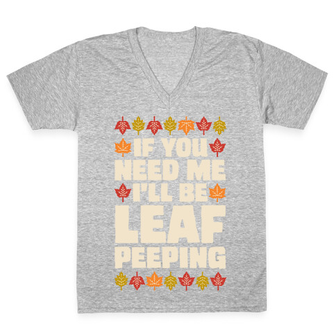 If You Need Me I'll Be Leaf Peeping  V-Neck Tee Shirt