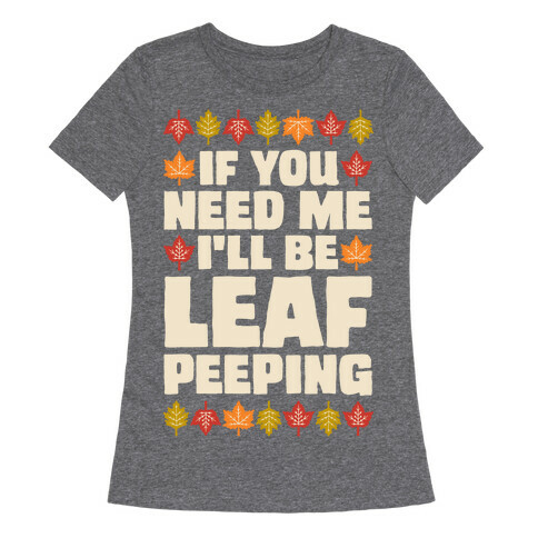 If You Need Me I'll Be Leaf Peeping  Womens T-Shirt