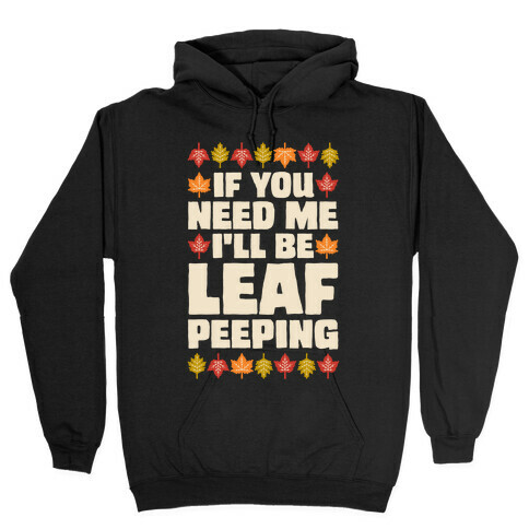 If You Need Me I'll Be Leaf Peeping  Hooded Sweatshirt