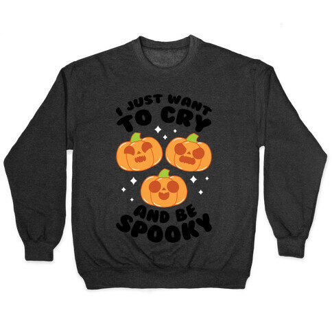 I Just Want To Cry And Be Spooky Black Text Pullover