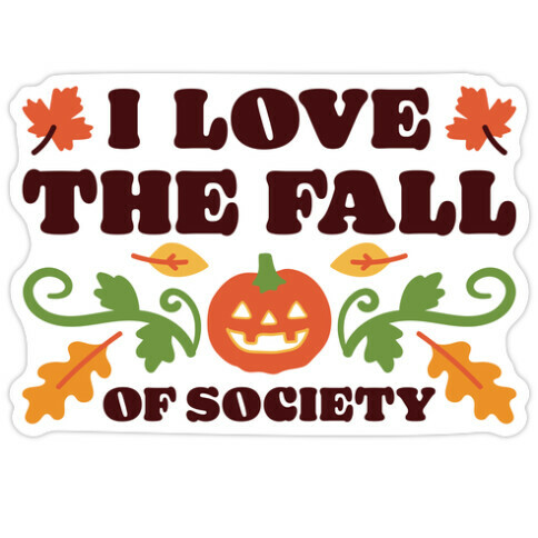 I Love The Fall Of Society Die Cut Sticker