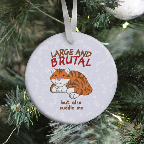 Large And Brutal But Also Cuddle Me Ornament