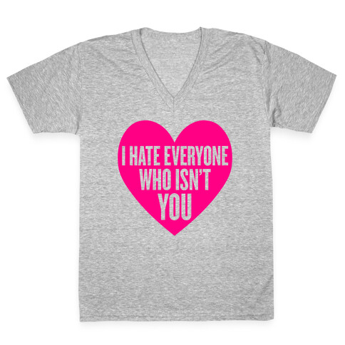 I Hate Everyone Who Isn't You V-Neck Tee Shirt