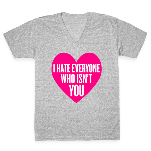 I Hate Everyone Who Isn't You V-Neck Tee Shirt