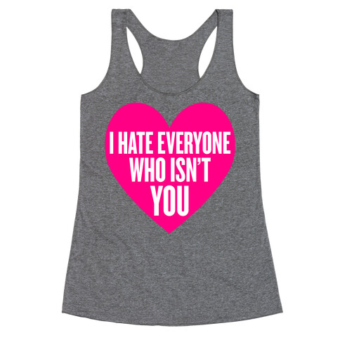 I Hate Everyone Who Isn't You Racerback Tank Top