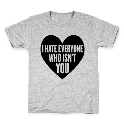 I Hate Everyone Who Isn't You Kids T-Shirt