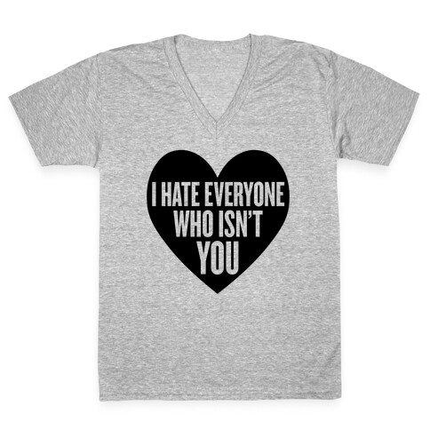 I Hate Everyone Who Isn't You V-Neck Tee Shirt