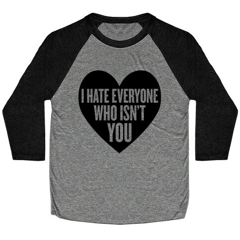 I Hate Everyone Who Isn't You Baseball Tee