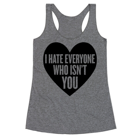 I Hate Everyone Who Isn't You Racerback Tank Top