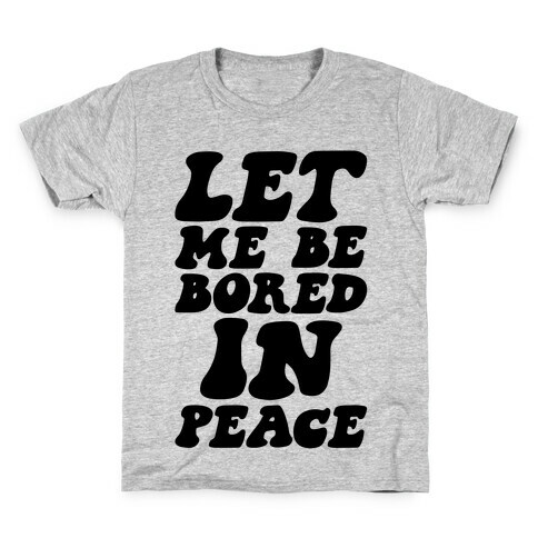 Let Me Be Bored In Peace Kids T-Shirt