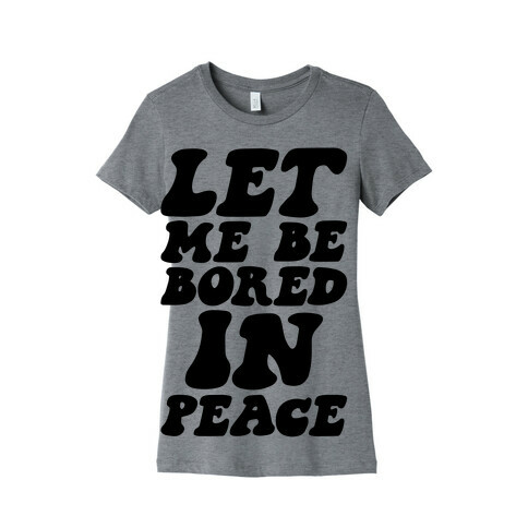 Let Me Be Bored In Peace Womens T-Shirt