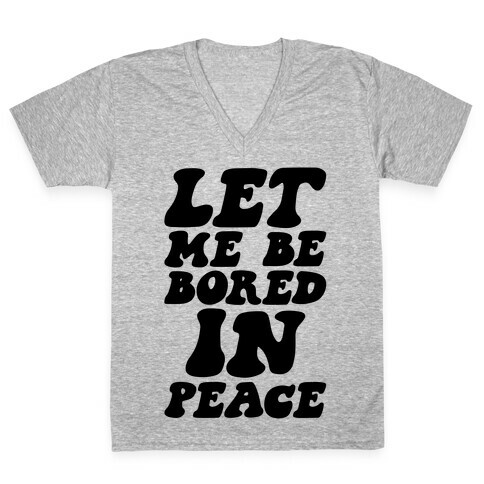 Let Me Be Bored In Peace V-Neck Tee Shirt
