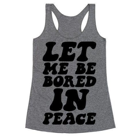Let Me Be Bored In Peace Racerback Tank Top