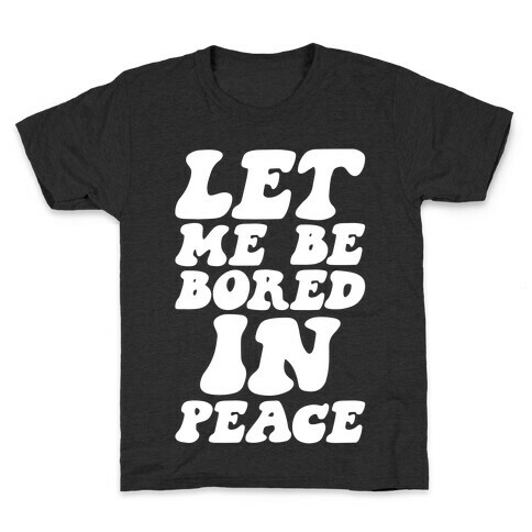 Let Me Be Bored In Peace Kids T-Shirt