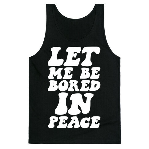 Let Me Be Bored In Peace Tank Top