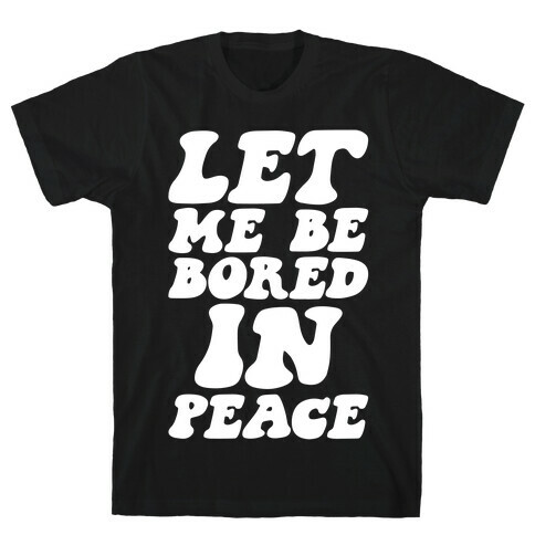 Let Me Be Bored In Peace T-Shirt