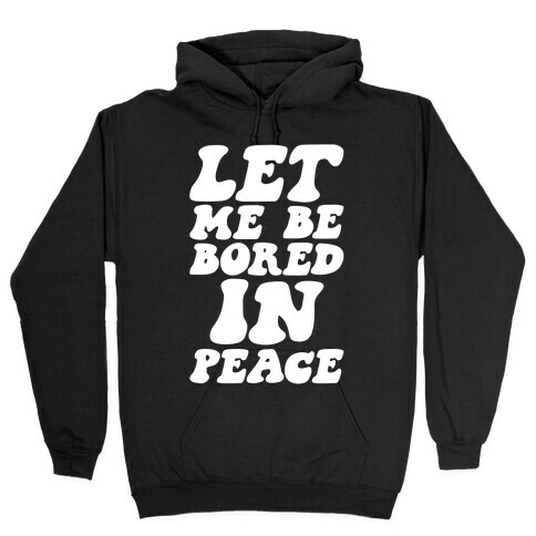 Let Me Be Bored In Peace Hooded Sweatshirt