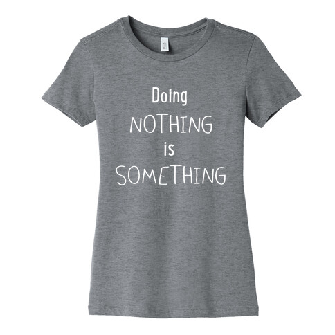 Doing Nothing is Something Womens T-Shirt